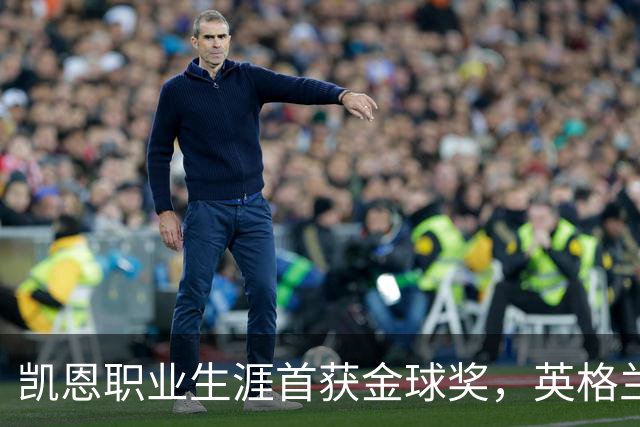 凯恩职业生涯首获金球奖，英格兰球员时隔25年再获该奖